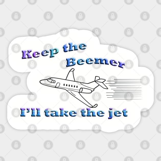 Keep the Beemer - I'll take the jet Sticker by ToochArt